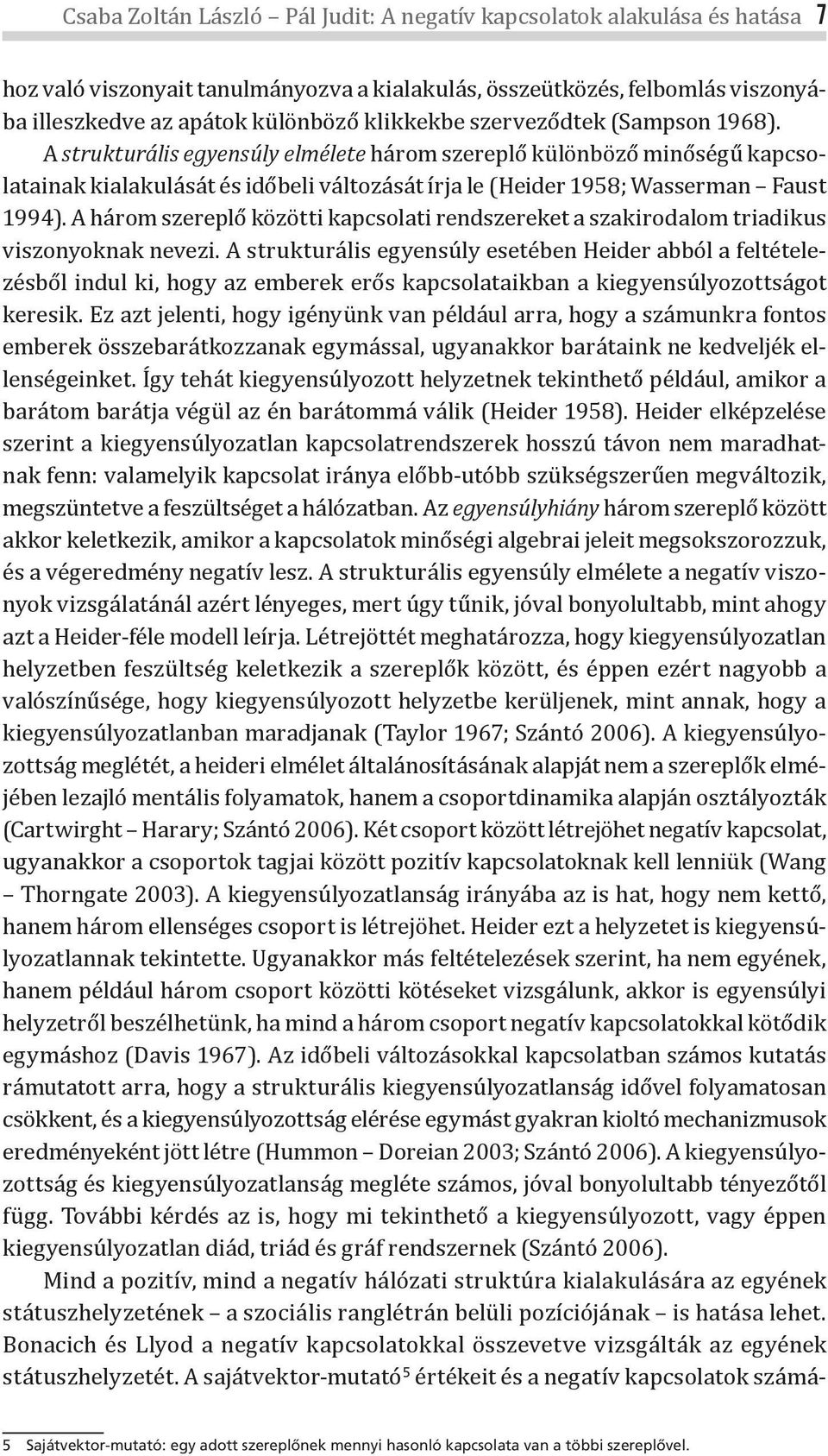 A három szereplő közötti kapcsolati rendszereket a szakirodalom triadikus viszonyoknak nevezi.