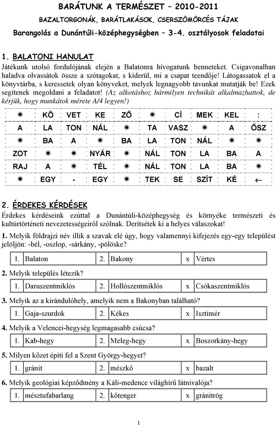 Látogassatok el a könyvtárba, s keressetek olyan könyveket, melyek legnagyobb tavunkat mutatják be! Ezek segítenek megoldani a feladatot!