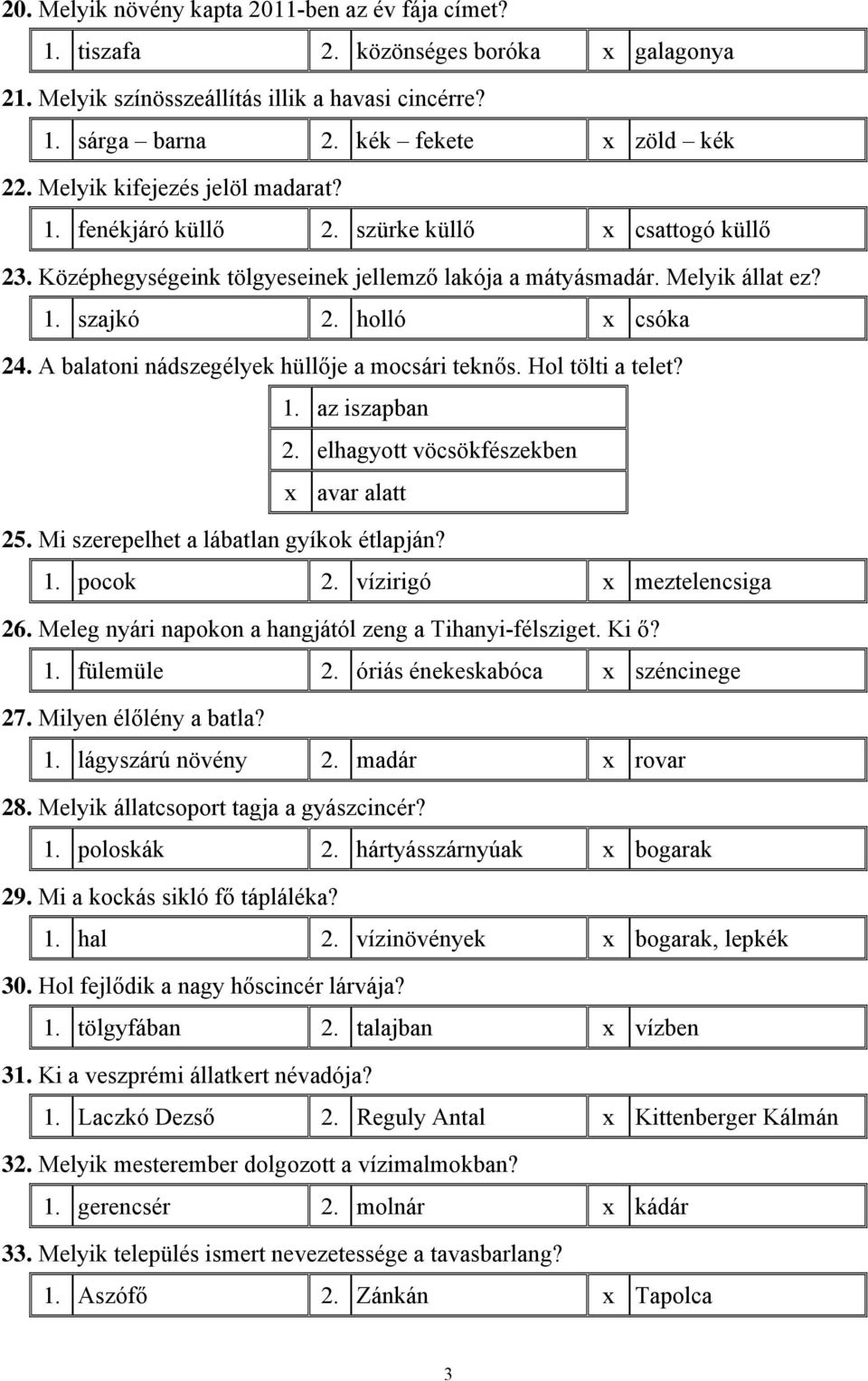 A balatoni nádszegélyek hüllője a mocsári teknős. Hol tölti a telet? 1. az iszapban 2. elhagyott vöcsökfészekben x avar alatt 25. Mi szerepelhet a lábatlan gyíkok étlapján? 1. pocok 2.