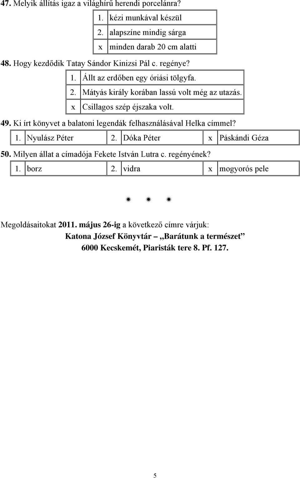 x Csillagos szép éjszaka volt. 49. Ki írt könyvet a balatoni legendák felhasználásával Helka címmel? 1. Nyulász Péter 2. Dóka Péter x Páskándi Géza 50.