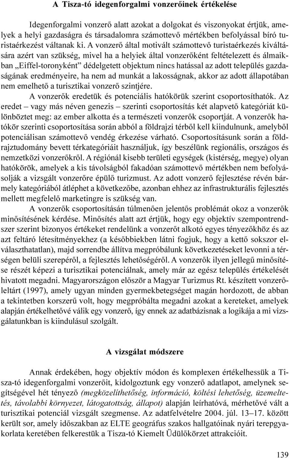 dédelgetett objektum nincs hatással az adott település gazdaságának eredményeire, ha nem ad munkát a lakosságnak, akkor az adott állapotában nem emelhetõ a turisztikai vonzerõ szintjére A vonzerõk