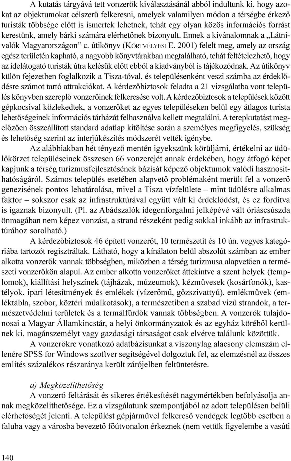 amely az ország egész területén kapható, a nagyobb könyvtárakban megtalálható, tehát feltételezhetõ, hogy az idelátogató turisták útra kelésük elõtt ebbõl a kiadványból is tájékozódnak Az útikönyv