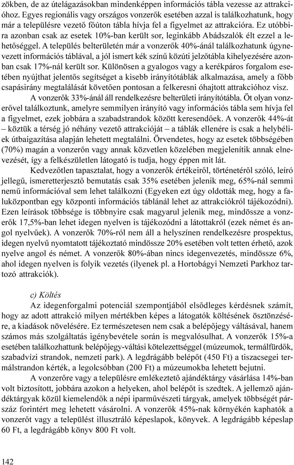 találkozhatunk úgynevezett információs táblával, a jól ismert kék színû közúti jelzõtábla kihelyezésére azonban csak 17%-nál került sor Különösen a gyalogos vagy a kerékpáros forgalom esetében