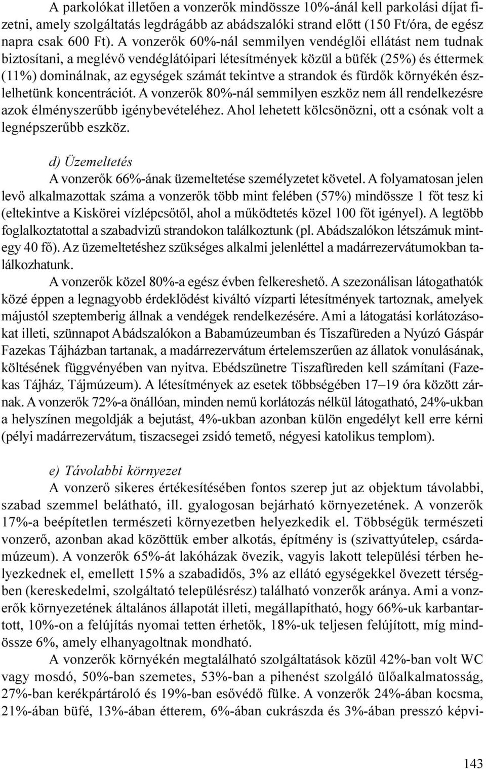 környékén észlelhetünk koncentrációt A vonzerõk 80%-nál semmilyen eszköz nem áll rendelkezésre azok élményszerûbb igénybevételéhez Ahol lehetett kölcsönözni, ott a csónak volt a legnépszerûbb eszköz