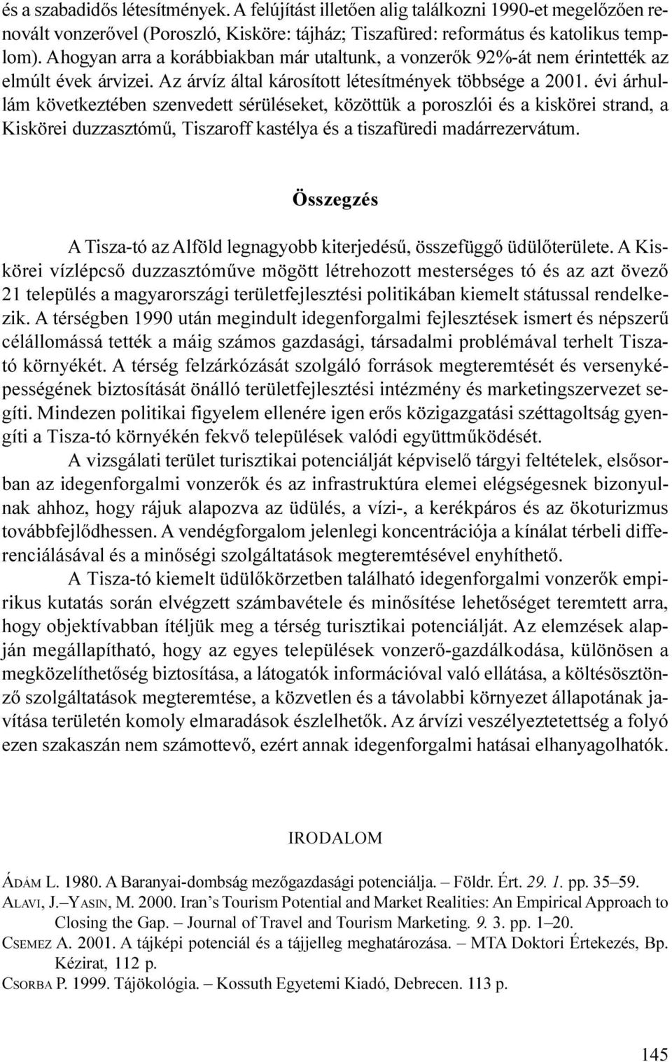 a poroszlói és a kiskörei strand, a Kiskörei duzzasztómû, Tiszaroff kastélya és a tiszafüredi madárrezervátum Összegzés A Tisza-tó az Alföld legnagyobb kiterjedésû, összefüggõ üdülõterülete A