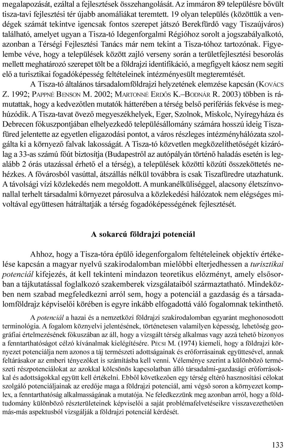 tekint a Tisza-tóhoz tartozónak Figyelembe véve, hogy a települések között zajló verseny során a területfejlesztési besorolás mellett meghatározó szerepet tölt be a földrajzi identifikáció, a