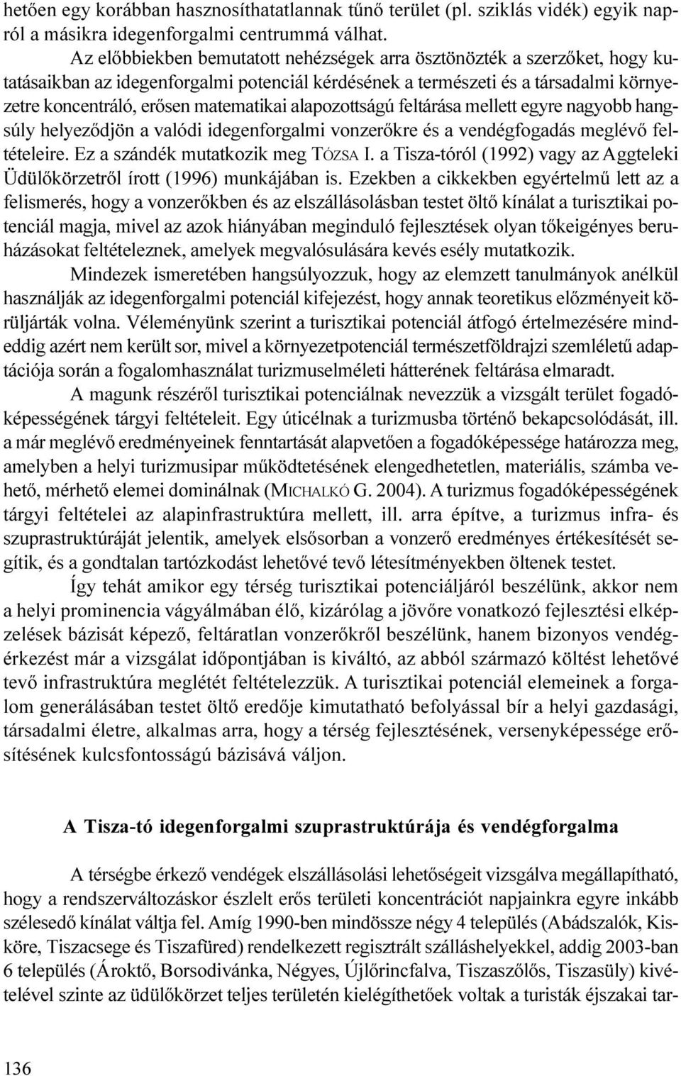 valódi idegenforgalmi vonzerõkre és a vendégfogadás meglévõ feltételeire Ez a szándék mutatkozik meg TÓZSA I a Tisza-tóról (1992) vagy az Aggteleki Üdülõkörzetrõl írott (1996) munkájában is Ezekben a