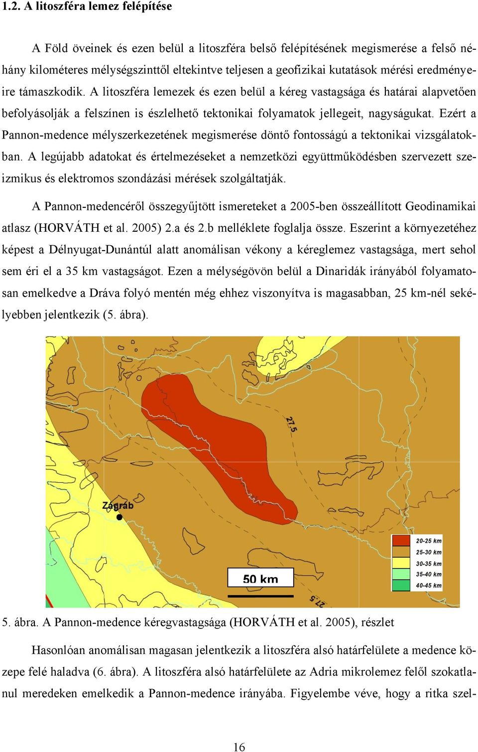 Ezért a Pannon-medence mélyszerkezetének megismerése döntő fontosságú a tektonikai vizsgálatokban.