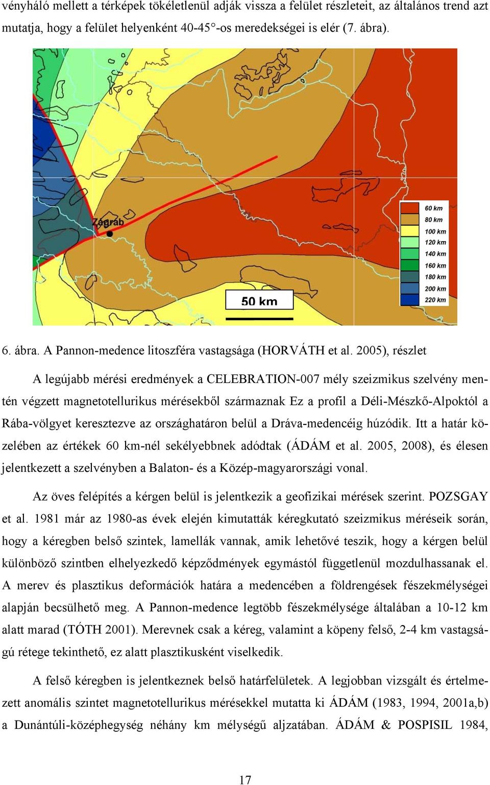 2005), részlet A legújabb mérési eredmények a CELEBRATION-007 mély szeizmikus szelvény mentén végzett magnetotellurikus mérésekből származnak Ez a profil a Déli-Mészkő-Alpoktól a Rába-völgyet