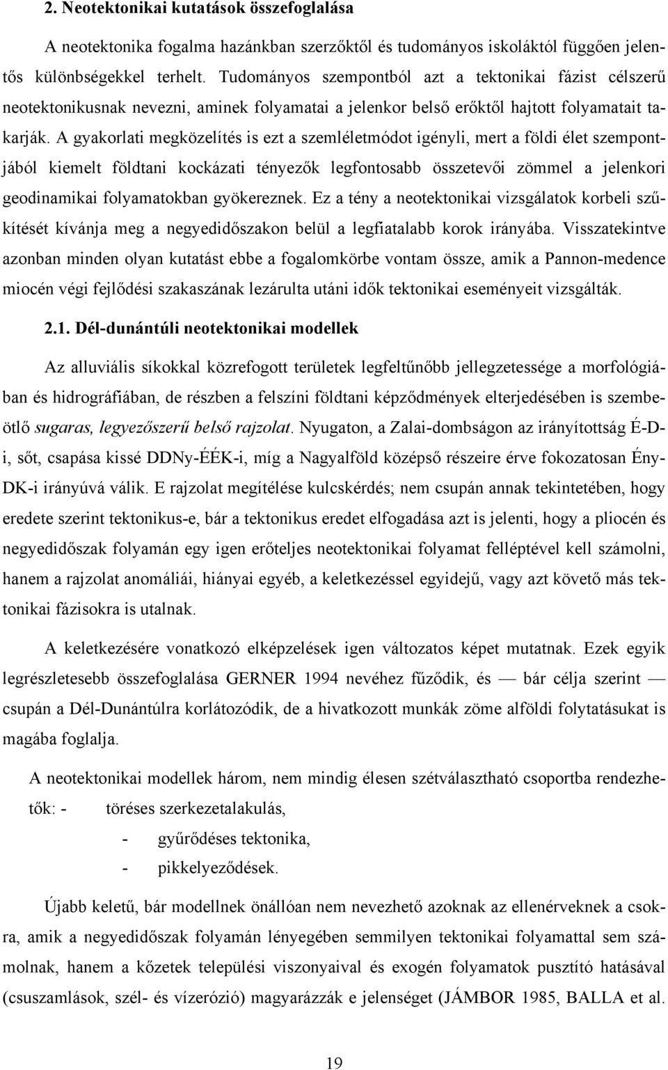 A gyakorlati megközelítés is ezt a szemléletmódot igényli, mert a földi élet szempontjából kiemelt földtani kockázati tényezők legfontosabb összetevői zömmel a jelenkori geodinamikai folyamatokban