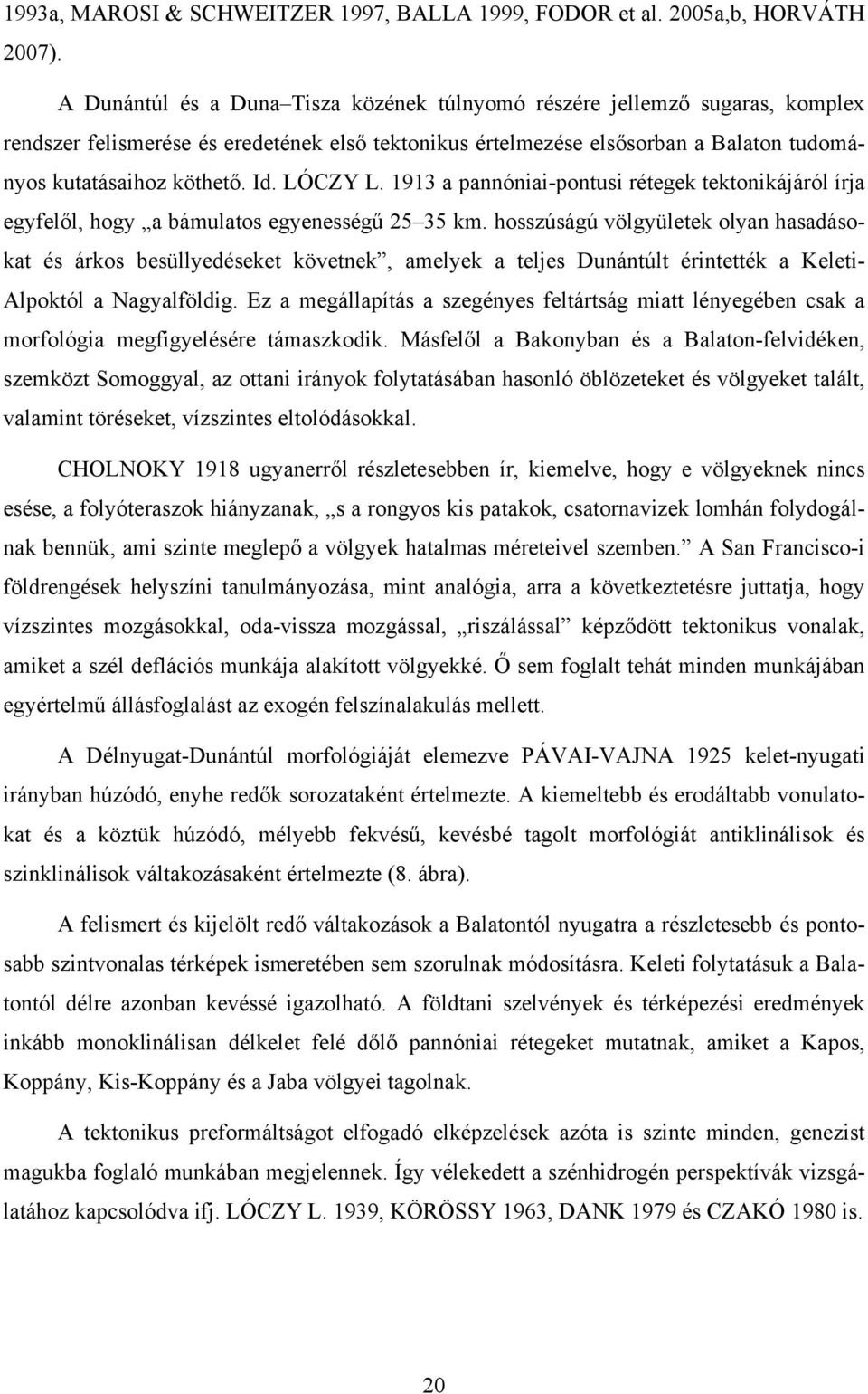 LÓCZY L. 1913 a pannóniai-pontusi rétegek tektonikájáról írja egyfelől, hogy a bámulatos egyenességű 25 35 km.