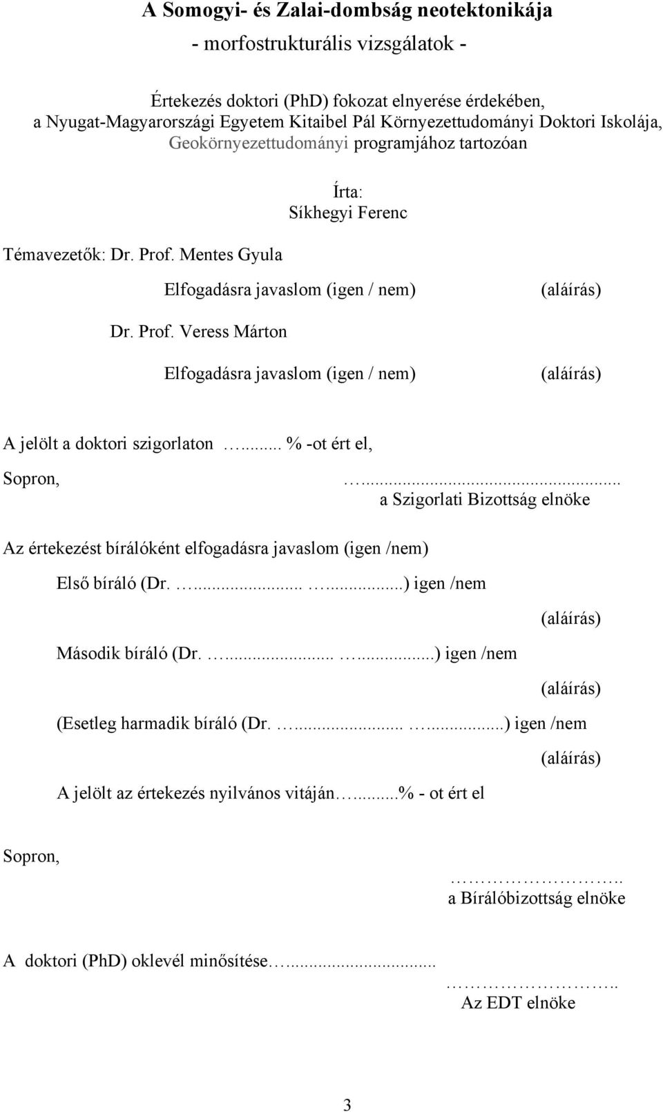 .. % -ot ért el, Sopron,... a Szigorlati Bizottság elnöke Az értekezést bírálóként elfogadásra javaslom (igen /nem) Első bíráló (Dr.......) igen /nem (aláírás) Második bíráló (Dr.