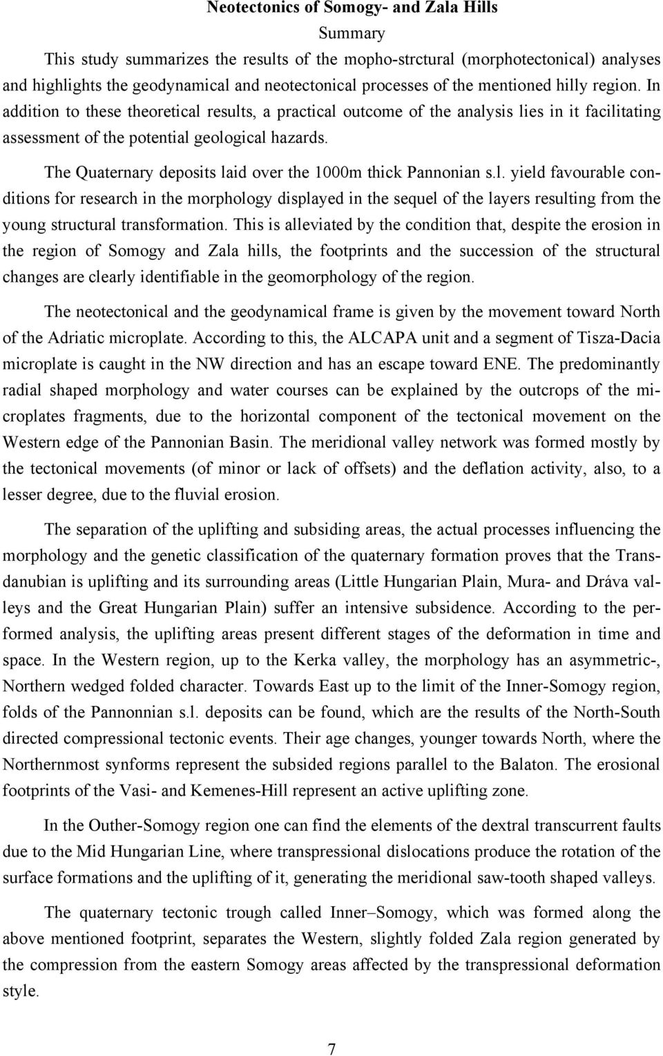 The Quaternary deposits laid over the 1000m thick Pannonian s.l. yield favourable conditions for research in the morphology displayed in the sequel of the layers resulting from the young structural transformation.