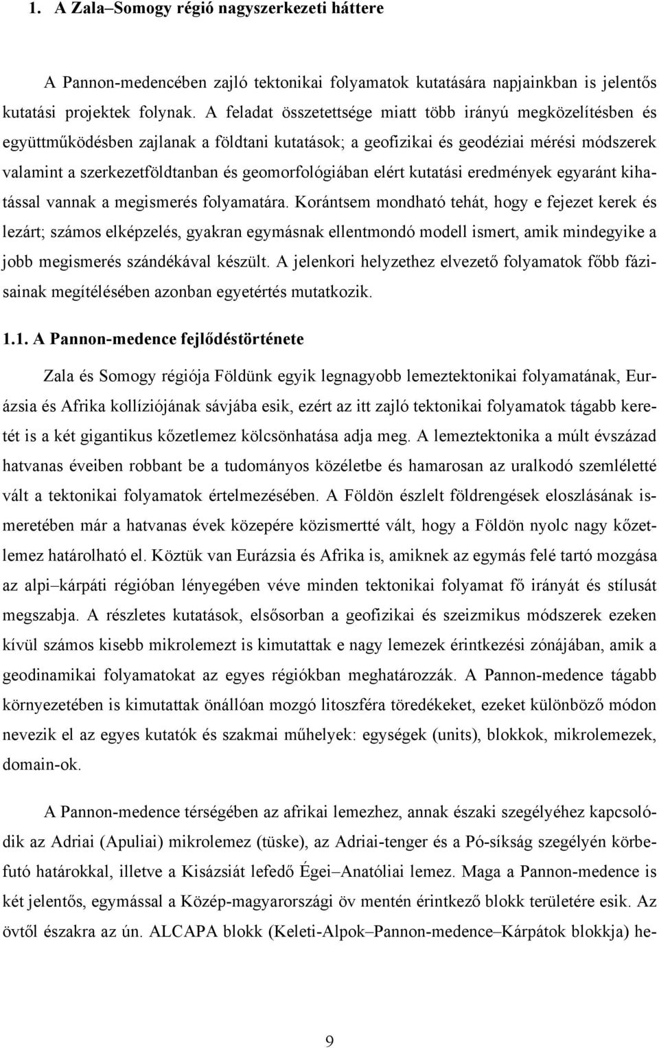 geomorfológiában elért kutatási eredmények egyaránt kihatással vannak a megismerés folyamatára.