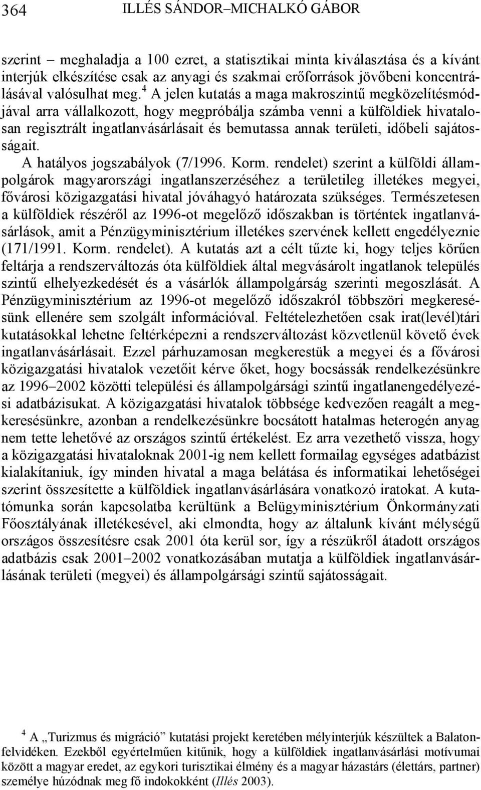 4 A jelen kutatás a maga makroszintű megközelítésmódjával arra vállalkozott, hogy megpróbálja számba venni a külföldiek hivatalosan regisztrált ingatlanvásárlásait és bemutassa annak területi,