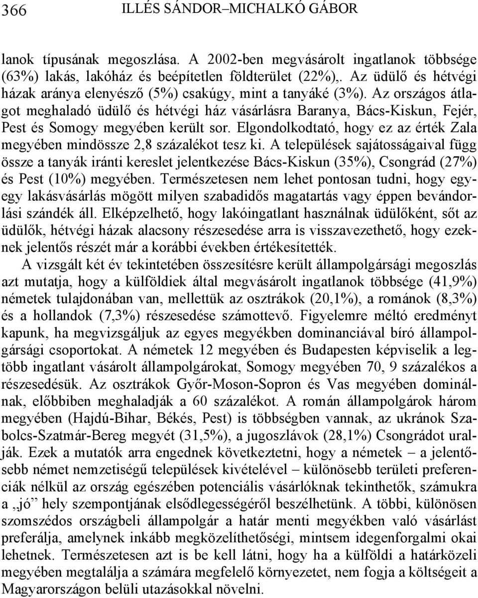 Az országos átlagot meghaladó üdülő és hétvégi ház vásárlásra Baranya, Bács-Kiskun, Fejér, Pest és Somogy megyében került sor.