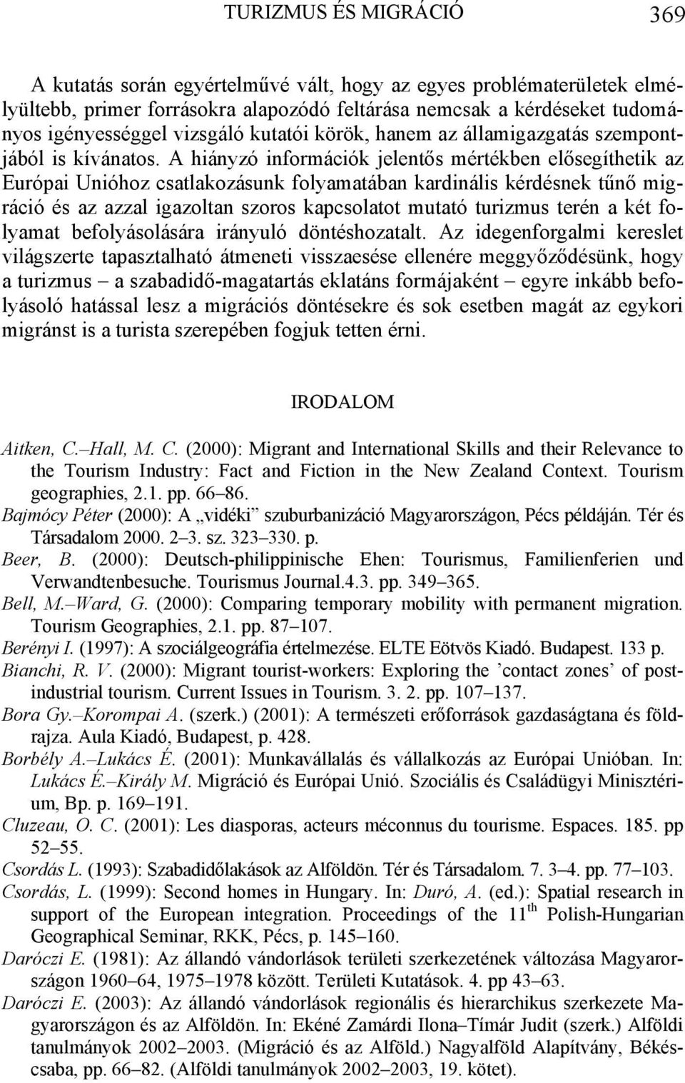 A hiányzó információk jelentős mértékben elősegíthetik az Európai Unióhoz csatlakozásunk folyamatában kardinális kérdésnek tűnő migráció és az azzal igazoltan szoros kapcsolatot mutató turizmus terén