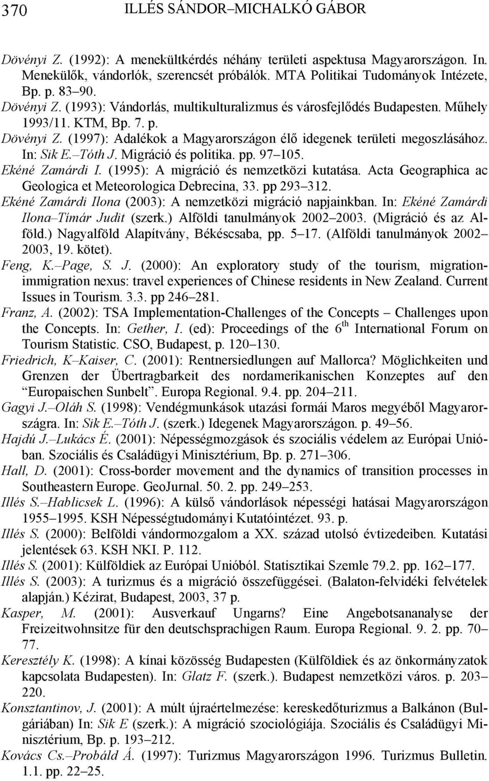 In: Sik E. Tóth J. Migráció és politika. pp. 97 105. Ekéné Zamárdi I. (1995): A migráció és nemzetközi kutatása. Acta Geographica ac Geologica et Meteorologica Debrecina, 33. pp 293 312.