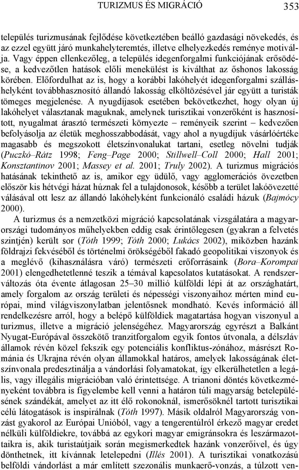 Előfordulhat az is, hogy a korábbi lakóhelyét idegenforgalmi szálláshelyként továbbhasznosító állandó lakosság elköltözésével jár együtt a turisták tömeges megjelenése.