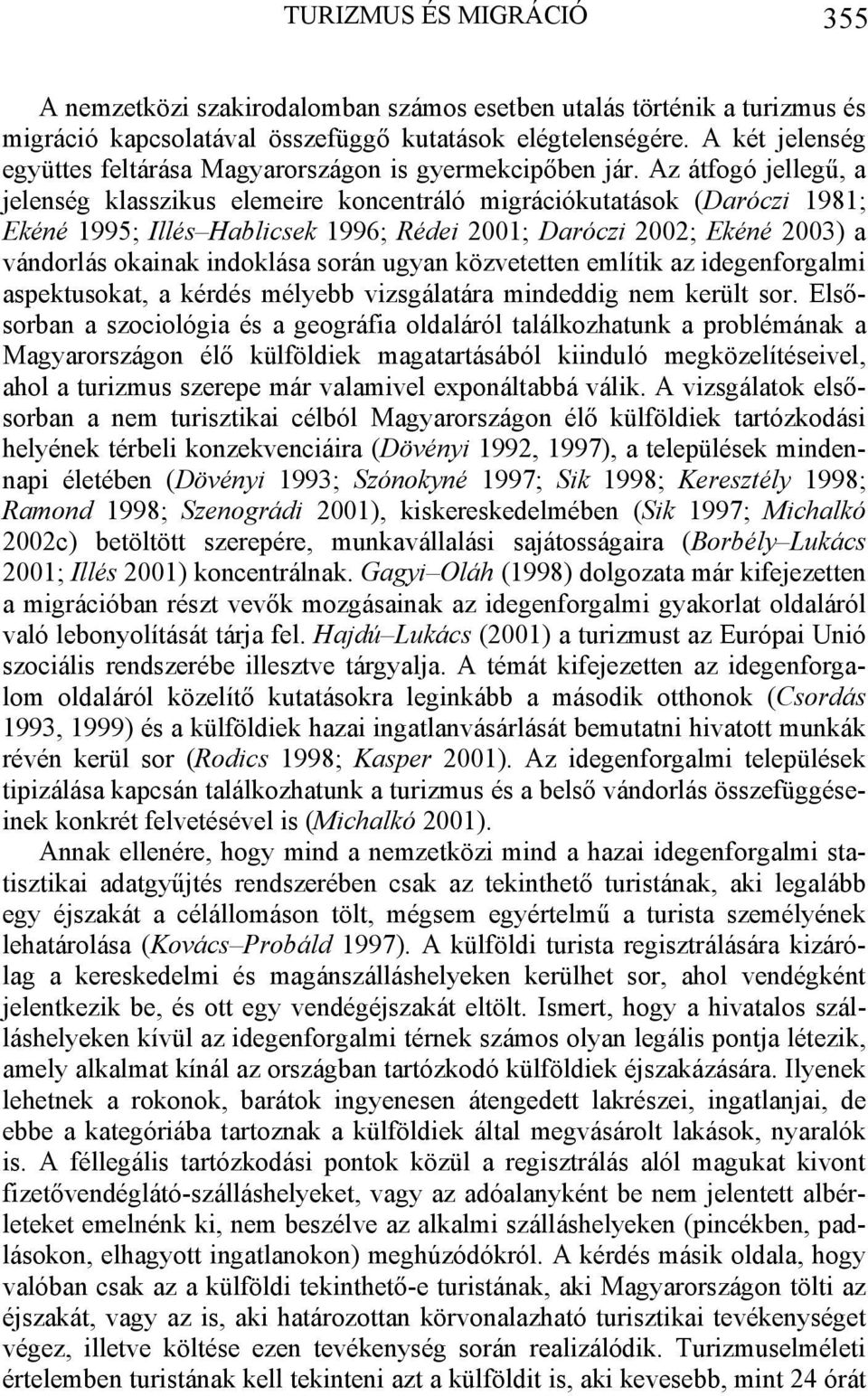 Az átfogó jellegű, a jelenség klasszikus elemeire koncentráló migrációkutatások (Daróczi 1981; Ekéné 1995; Illés Hablicsek 1996; Rédei 2001; Daróczi 2002; Ekéné 2003) a vándorlás okainak indoklása