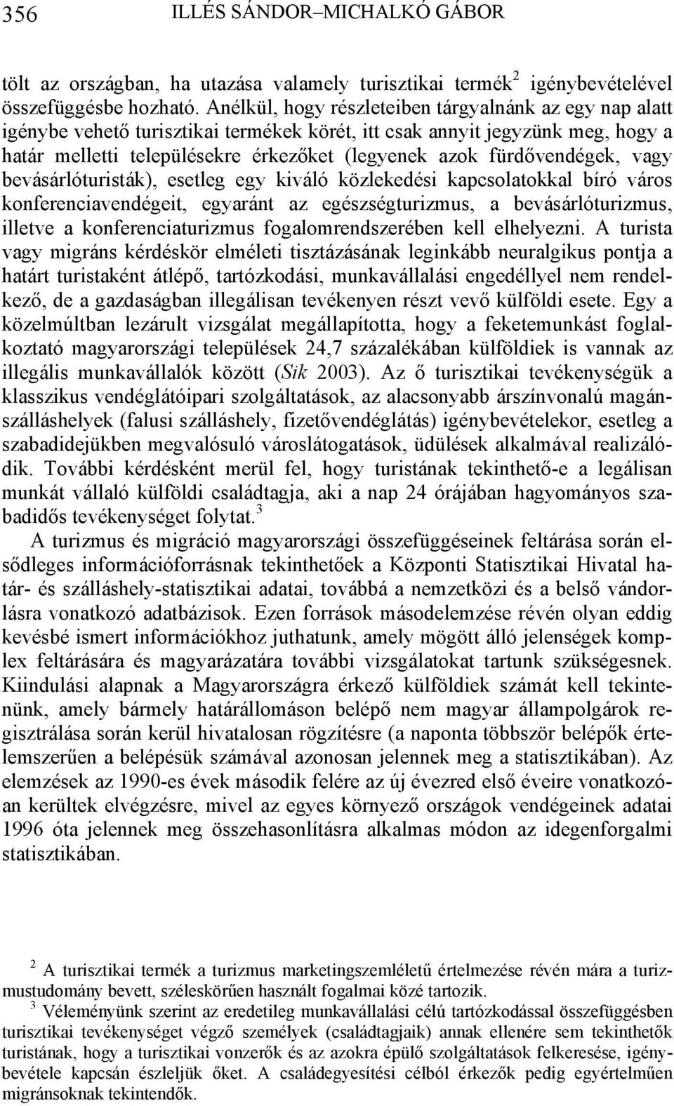 fürdővendégek, vagy bevásárlóturisták), esetleg egy kiváló közlekedési kapcsolatokkal bíró város konferenciavendégeit, egyaránt az egészségturizmus, a bevásárlóturizmus, illetve a konferenciaturizmus