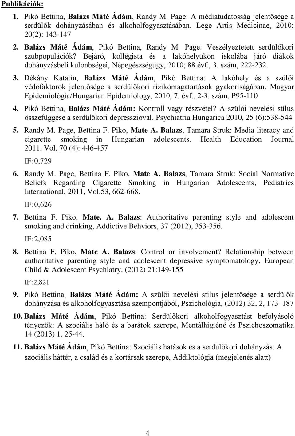 Bejáró, kollégista és a lakóhelyükön iskolába járó diákok dohányzásbeli különbségei, Népegészségügy, 2010; 88.évf., 3.