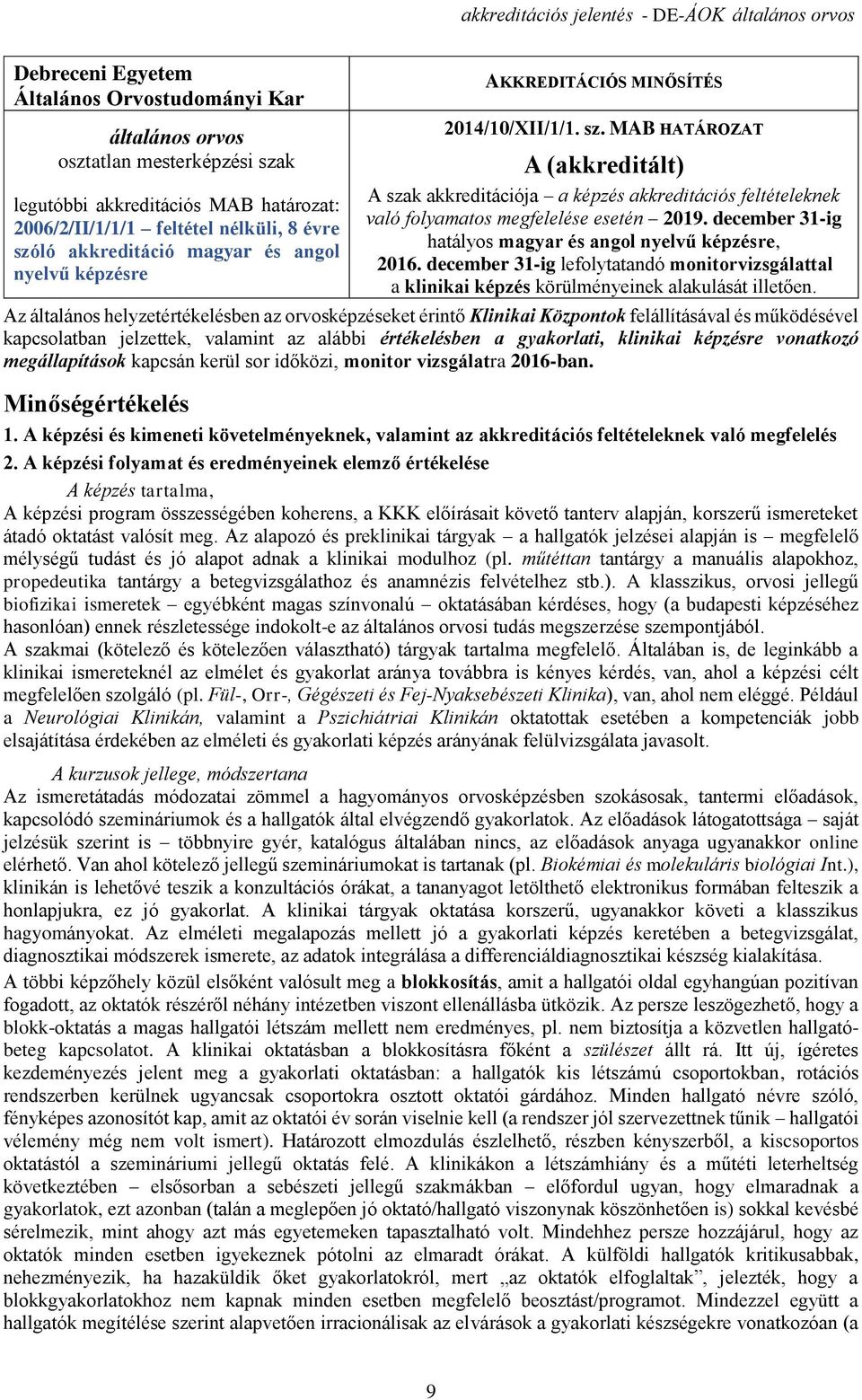 december 31-ig hatályos magyar és angol nyelvű képzésre, 2016. december 31-ig lefolytatandó monitorvizsgálattal a klinikai képzés körülményeinek alakulását illetően.