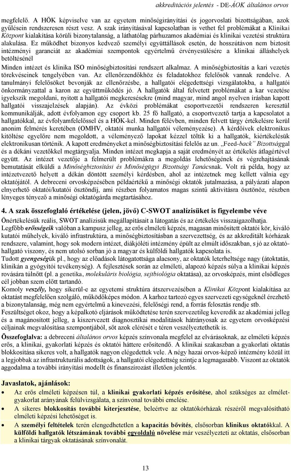 Ez működhet bizonyos kedvező személyi együttállások esetén, de hosszútávon nem biztosít intézményi garanciát az akadémiai szempontok egyértelmű érvényesülésére a klinikai álláshelyek betöltésénél