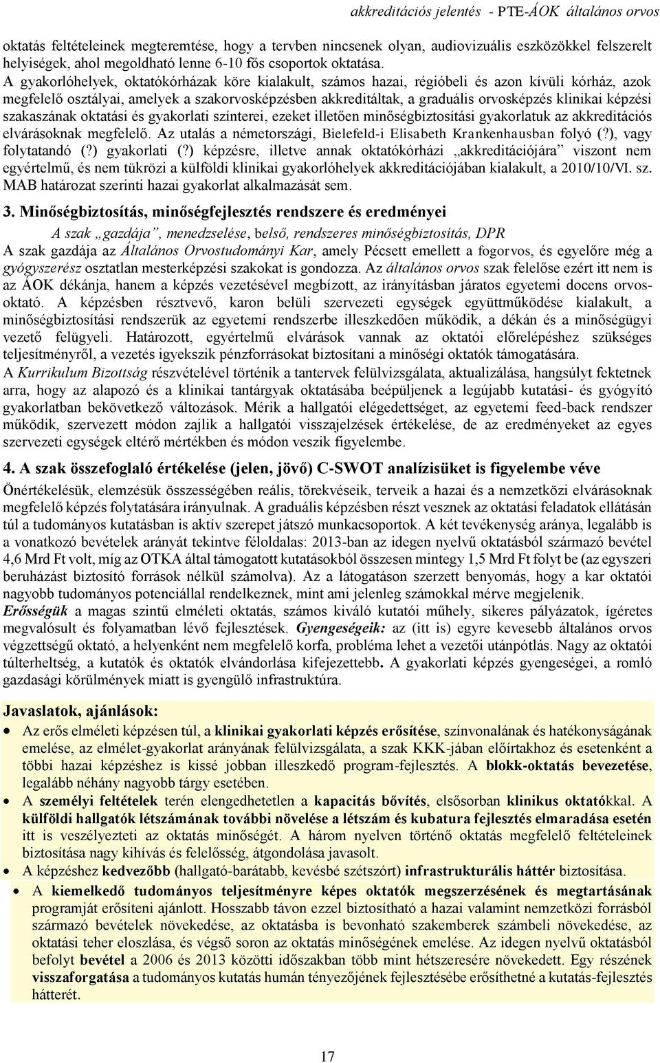 A gyakorlóhelyek, oktatókórházak köre kialakult, számos hazai, régióbeli és azon kívüli kórház, azok megfelelő osztályai, amelyek a szakorvosképzésben akkreditáltak, a graduális orvosképzés klinikai