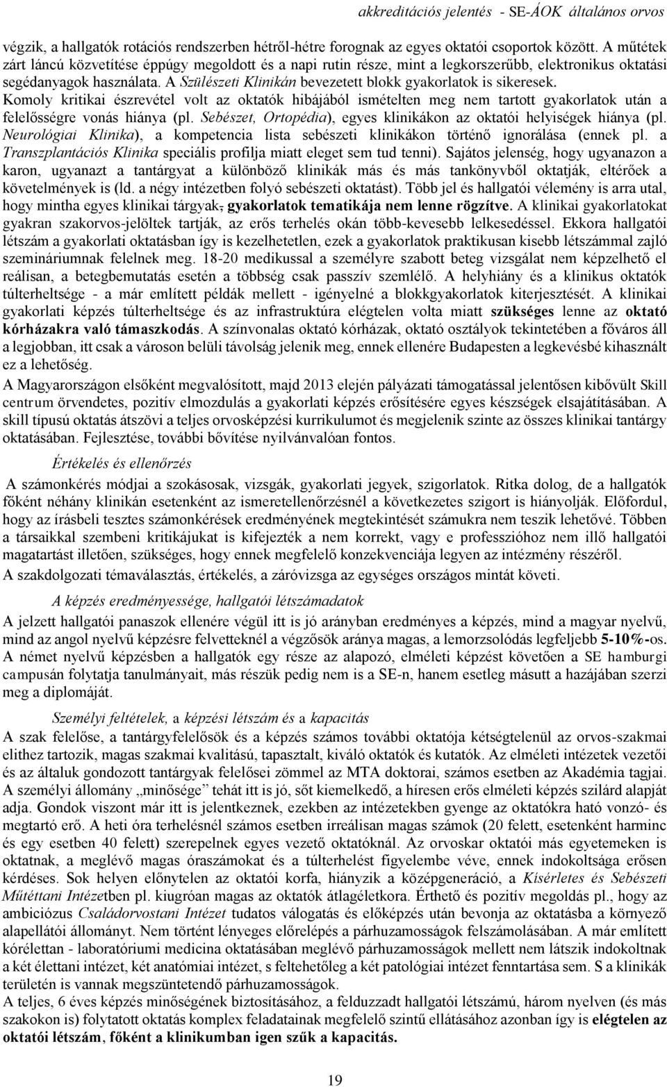 A Szülészeti Klinikán bevezetett blokk gyakorlatok is sikeresek. Komoly kritikai észrevétel volt az oktatók hibájából ismételten meg nem tartott gyakorlatok után a felelősségre vonás hiánya (pl.