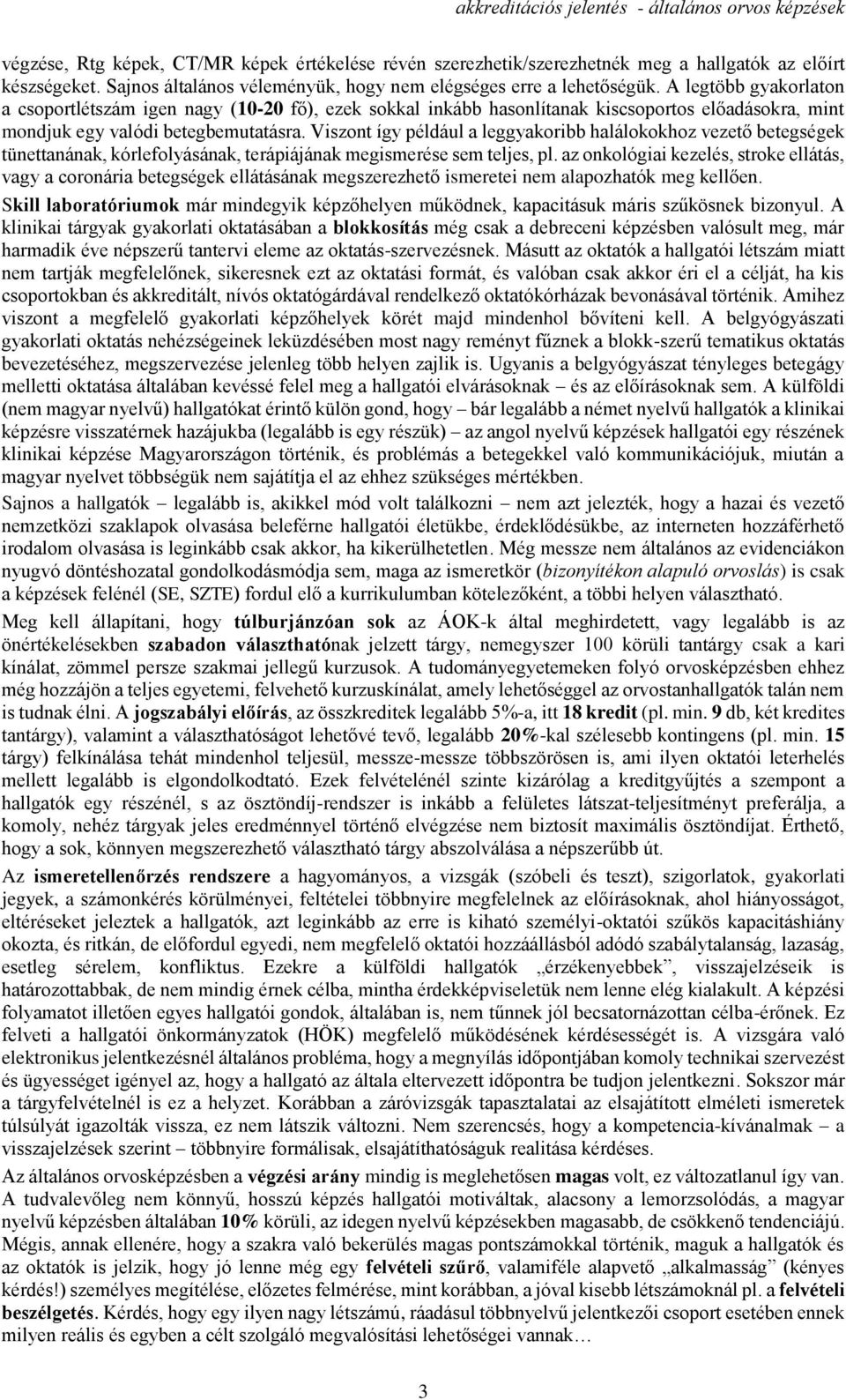 A legtöbb gyakorlaton a csoportlétszám igen nagy (10-20 fő), ezek sokkal inkább hasonlítanak kiscsoportos előadásokra, mint mondjuk egy valódi betegbemutatásra.