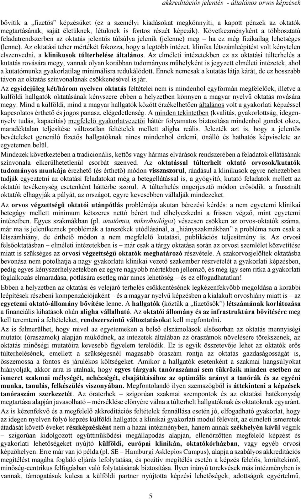 Az oktatási teher mértékét fokozza, hogy a legtöbb intézet, klinika létszámleépítést volt kénytelen elszenvedni, a klinikusok túlterhelése általános.