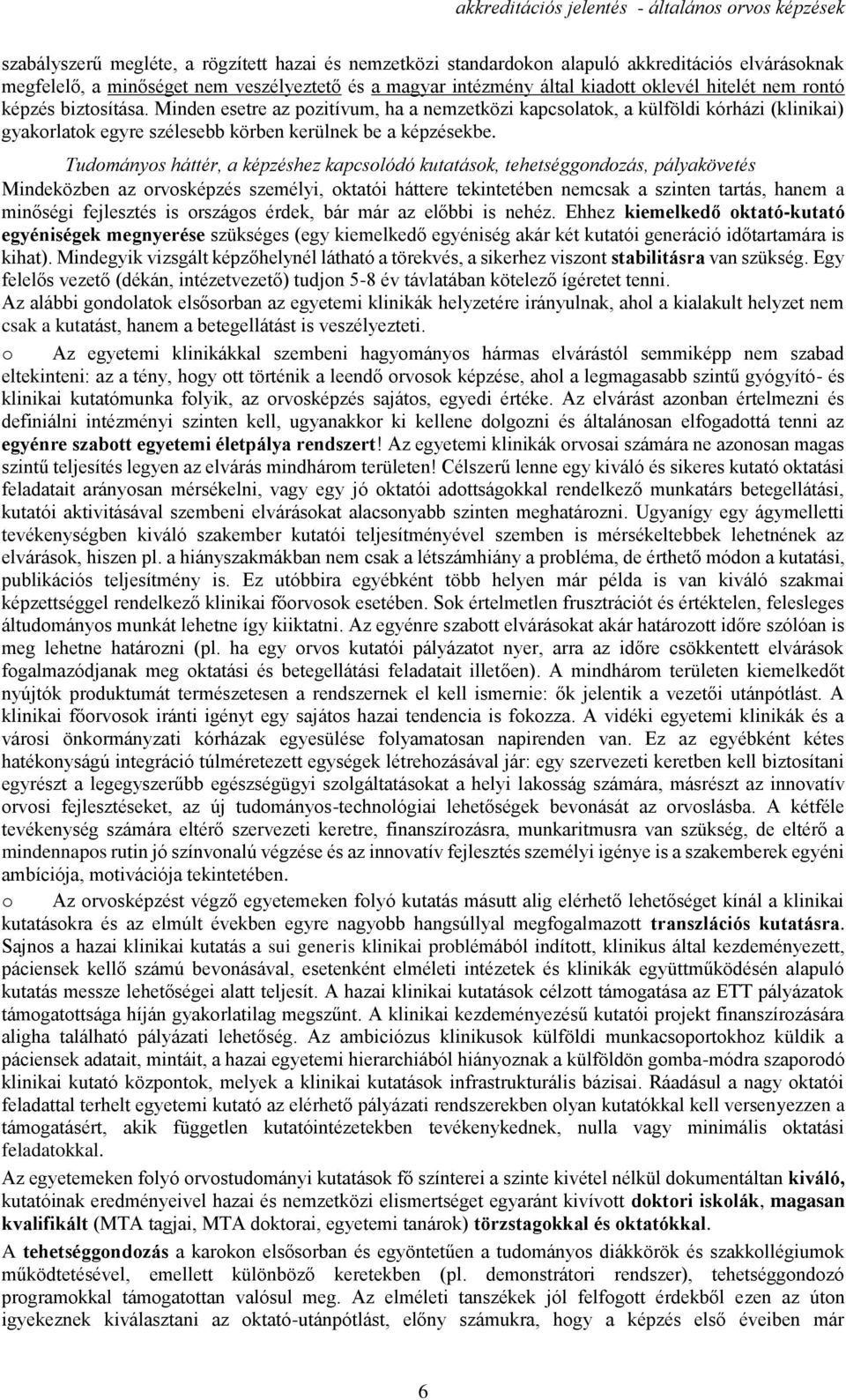 Minden esetre az pozitívum, ha a nemzetközi kapcsolatok, a külföldi kórházi (klinikai) gyakorlatok egyre szélesebb körben kerülnek be a képzésekbe.