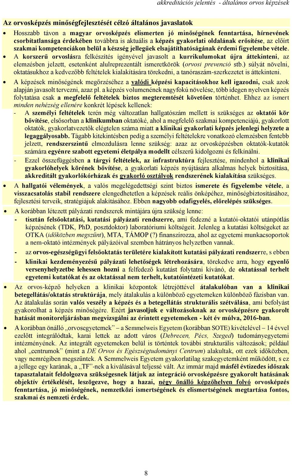 A korszerű orvoslásra felkészítés igényével javasolt a kurrikulumokat újra áttekinteni, az elemzésben jelzett, esetenként alulreprezentált ismeretkörök (orvosi prevenció stb.