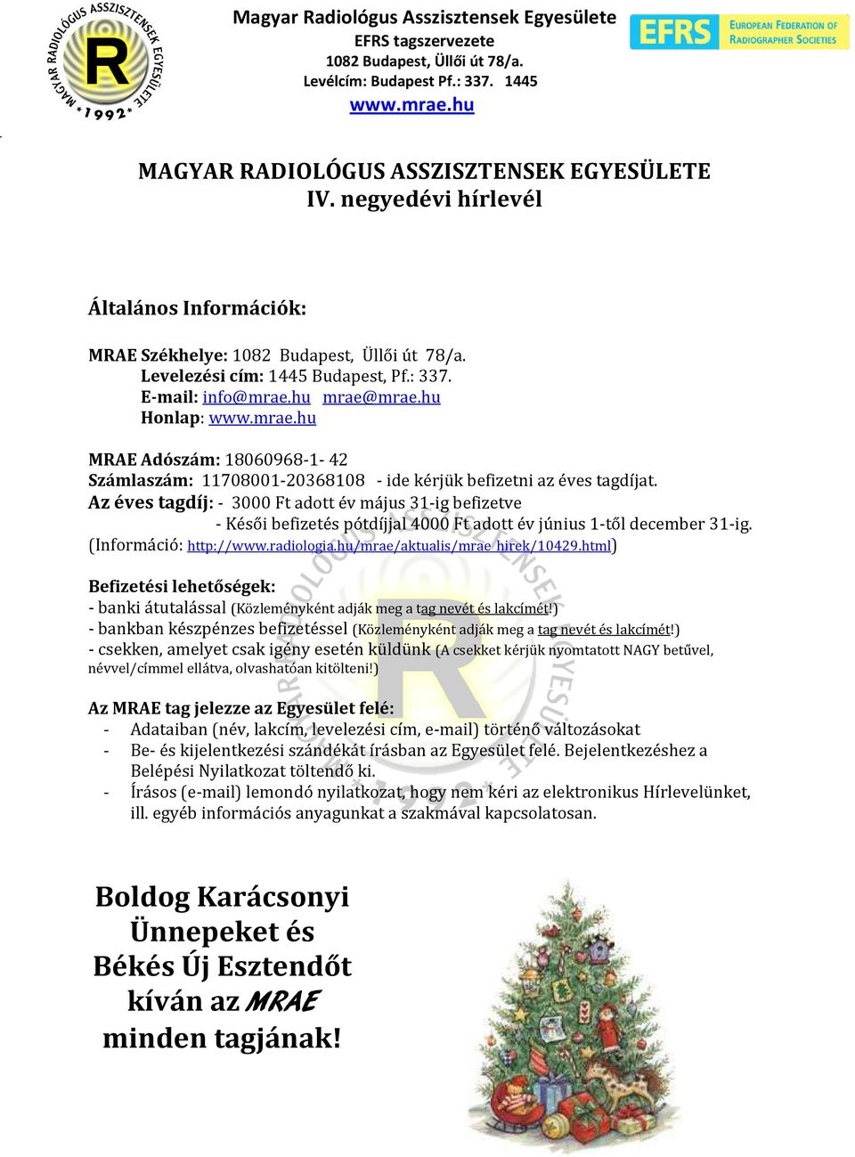 Az éves tagdíj: - 3000 Ft adott év május 31-ig befizetve - Késői befizetés pótdíjjal 4000 Ft adott év június 1-től december 31-ig. (Információ: http://www.radiologia.hu/mrae/aktualis/mrae_hirek/10429.