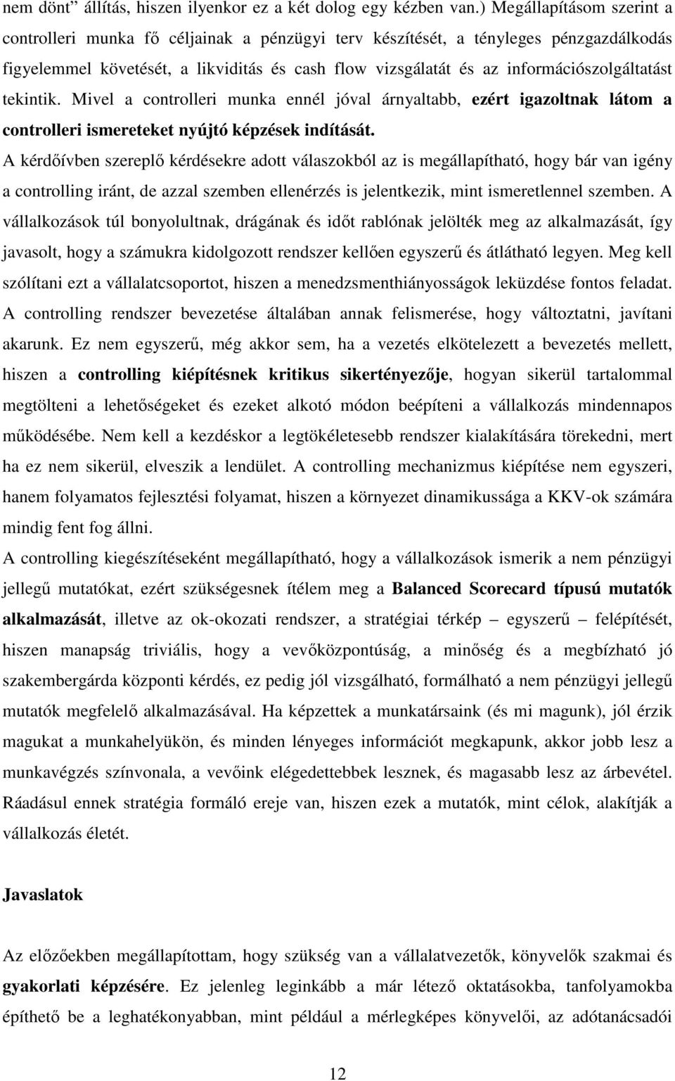 információszolgáltatást tekintik. Mivel a controlleri munka ennél jóval árnyaltabb, ezért igazoltnak látom a controlleri ismereteket nyújtó képzések indítását.