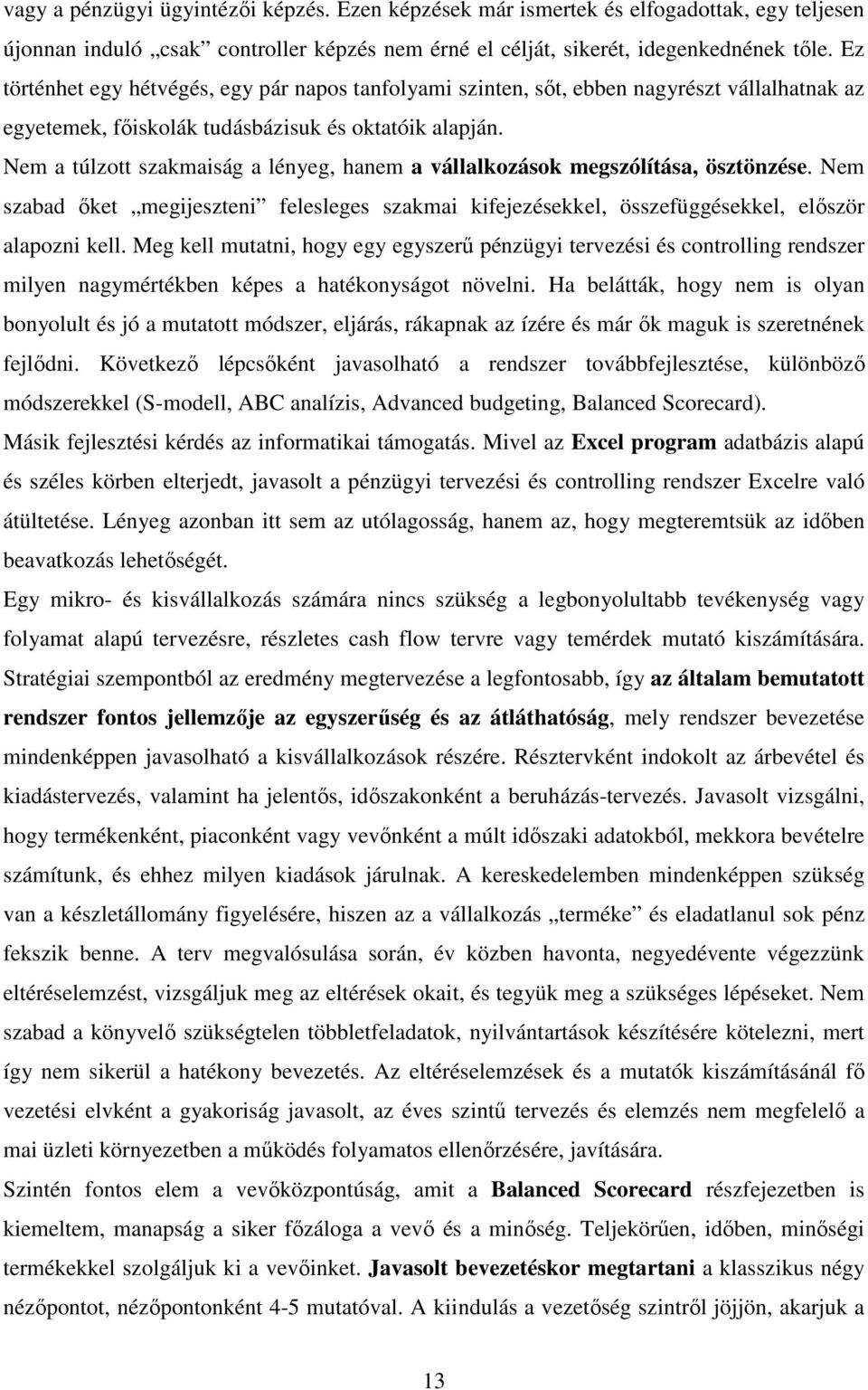 Nem a túlzott szakmaiság a lényeg, hanem a vállalkozások megszólítása, ösztönzése. Nem szabad ıket megijeszteni felesleges szakmai kifejezésekkel, összefüggésekkel, elıször alapozni kell.