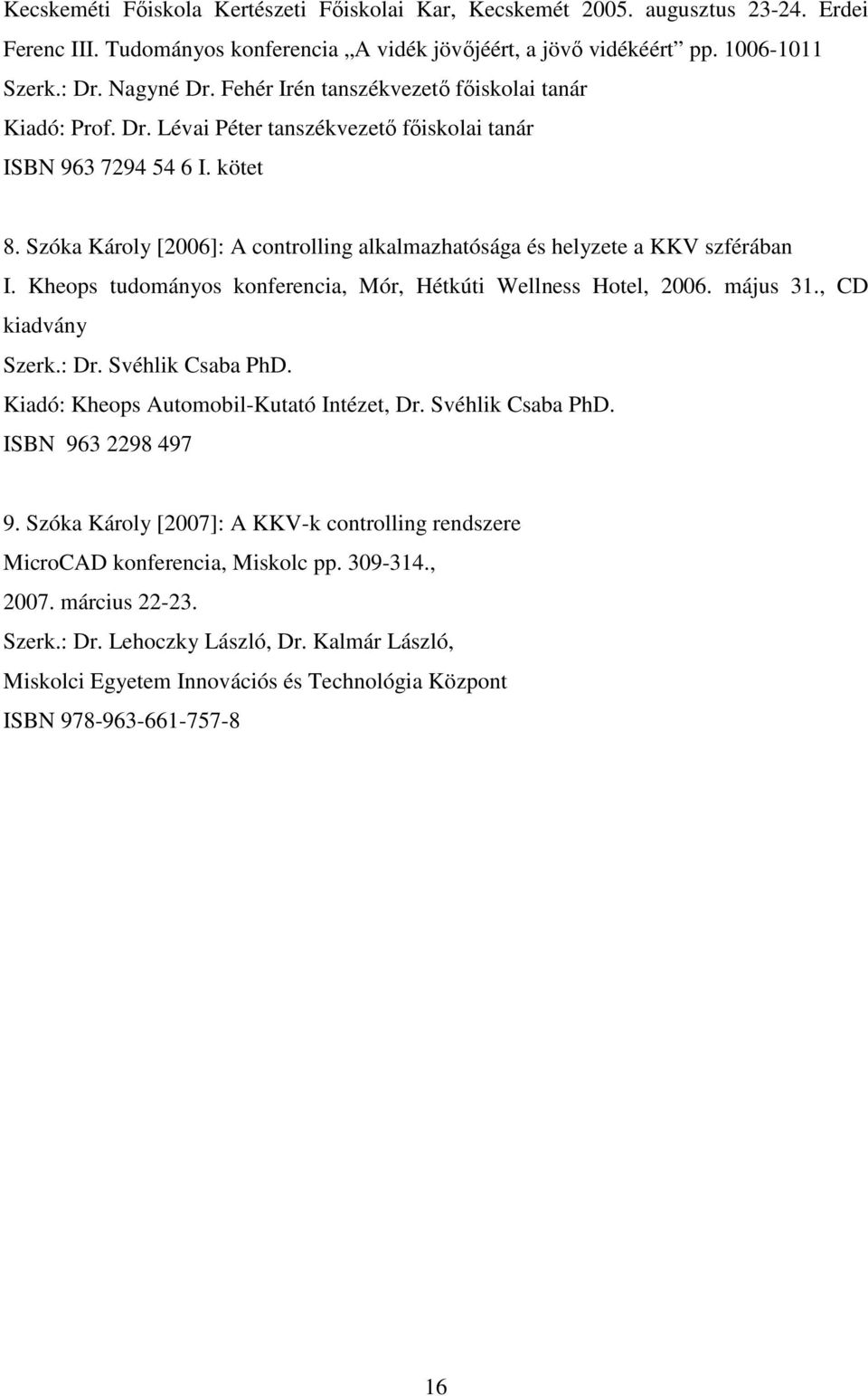 Szóka Károly [2006]: A controlling alkalmazhatósága és helyzete a KKV szférában I. Kheops tudományos konferencia, Mór, Hétkúti Wellness Hotel, 2006. május 31., CD kiadvány Szerk.: Dr.