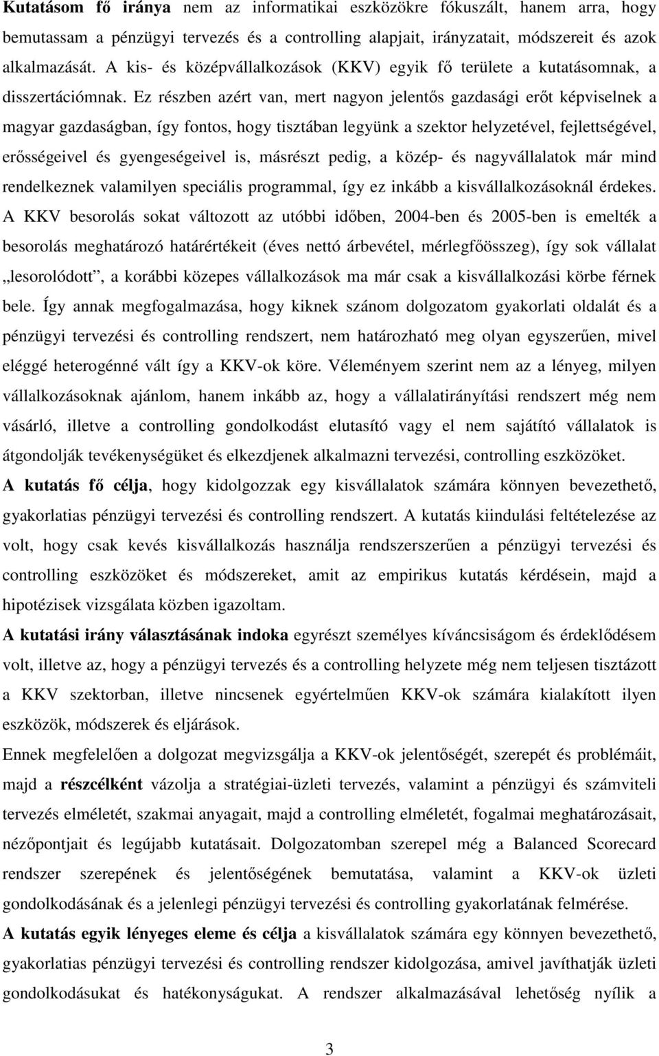 Ez részben azért van, mert nagyon jelentıs gazdasági erıt képviselnek a magyar gazdaságban, így fontos, hogy tisztában legyünk a szektor helyzetével, fejlettségével, erısségeivel és gyengeségeivel