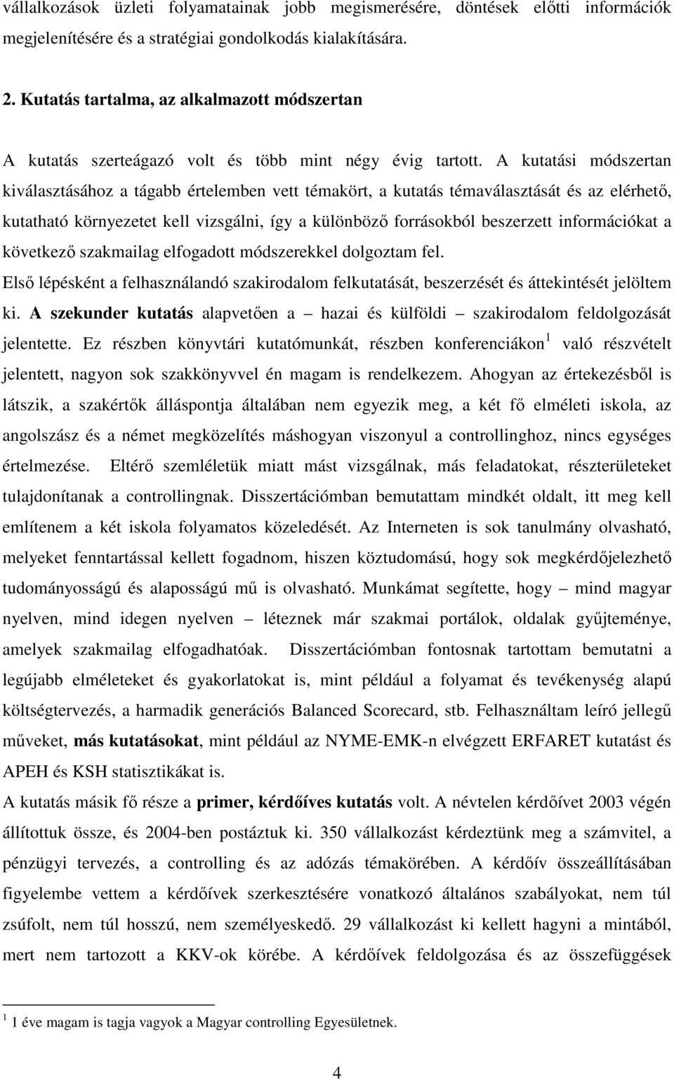 A kutatási módszertan kiválasztásához a tágabb értelemben vett témakört, a kutatás témaválasztását és az elérhetı, kutatható környezetet kell vizsgálni, így a különbözı forrásokból beszerzett