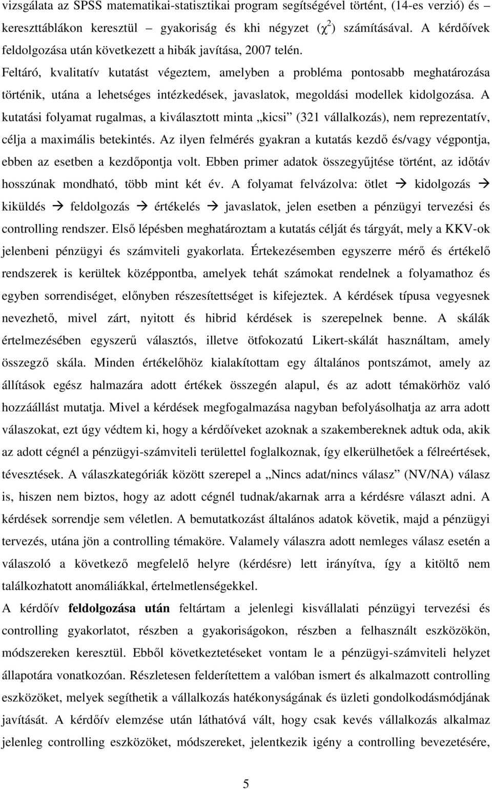 Feltáró, kvalitatív kutatást végeztem, amelyben a probléma pontosabb meghatározása történik, utána a lehetséges intézkedések, javaslatok, megoldási modellek kidolgozása.