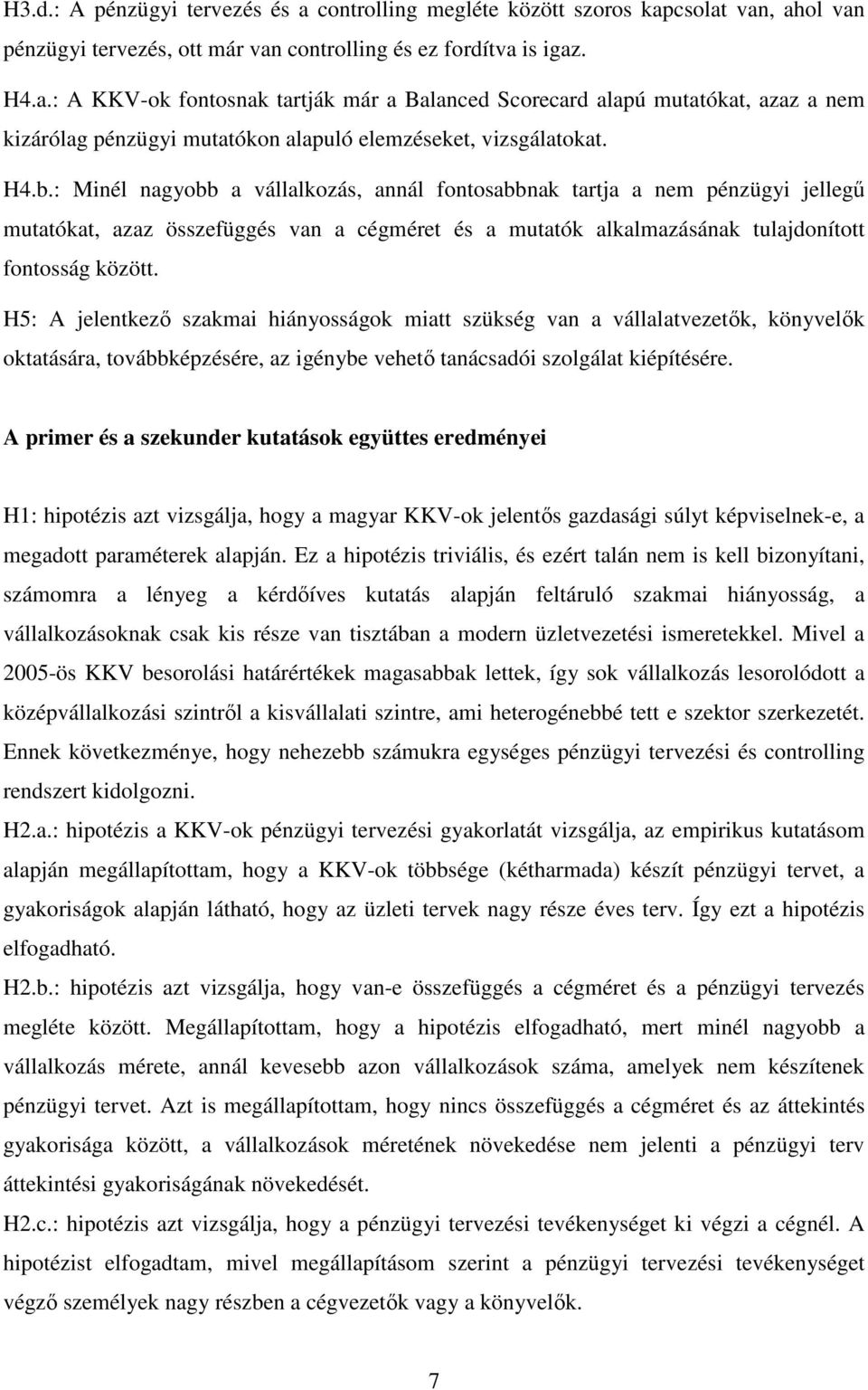 H5: A jelentkezı szakmai hiányosságok miatt szükség van a vállalatvezetık, könyvelık oktatására, továbbképzésére, az igénybe vehetı tanácsadói szolgálat kiépítésére.