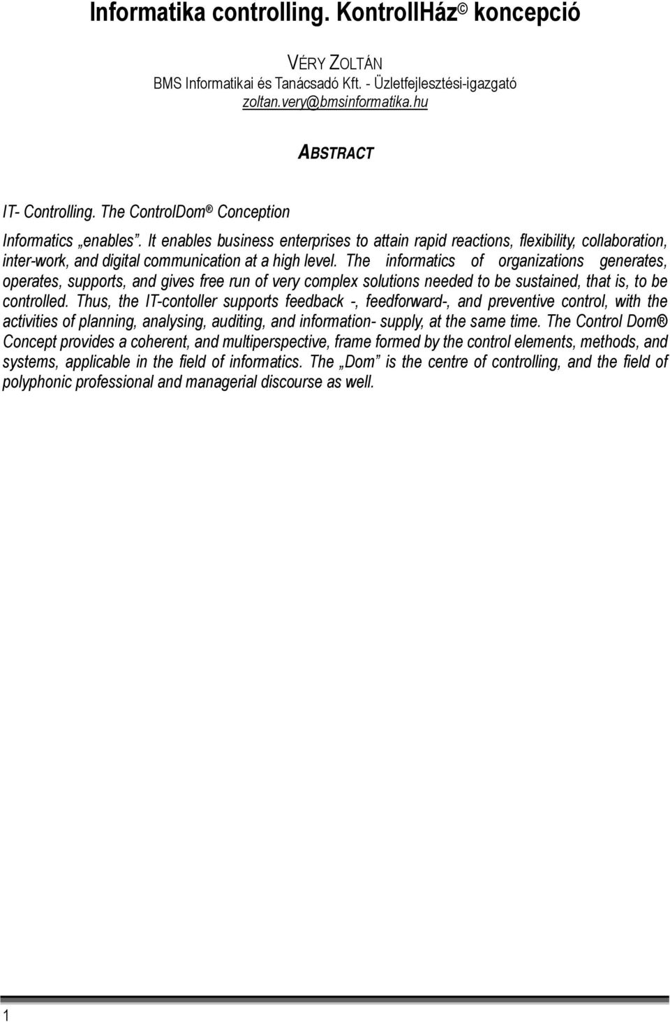 The informatics of organizations generates, operates, supports, and gives free run of very complex solutions needed to be sustained, that is, to be controlled.