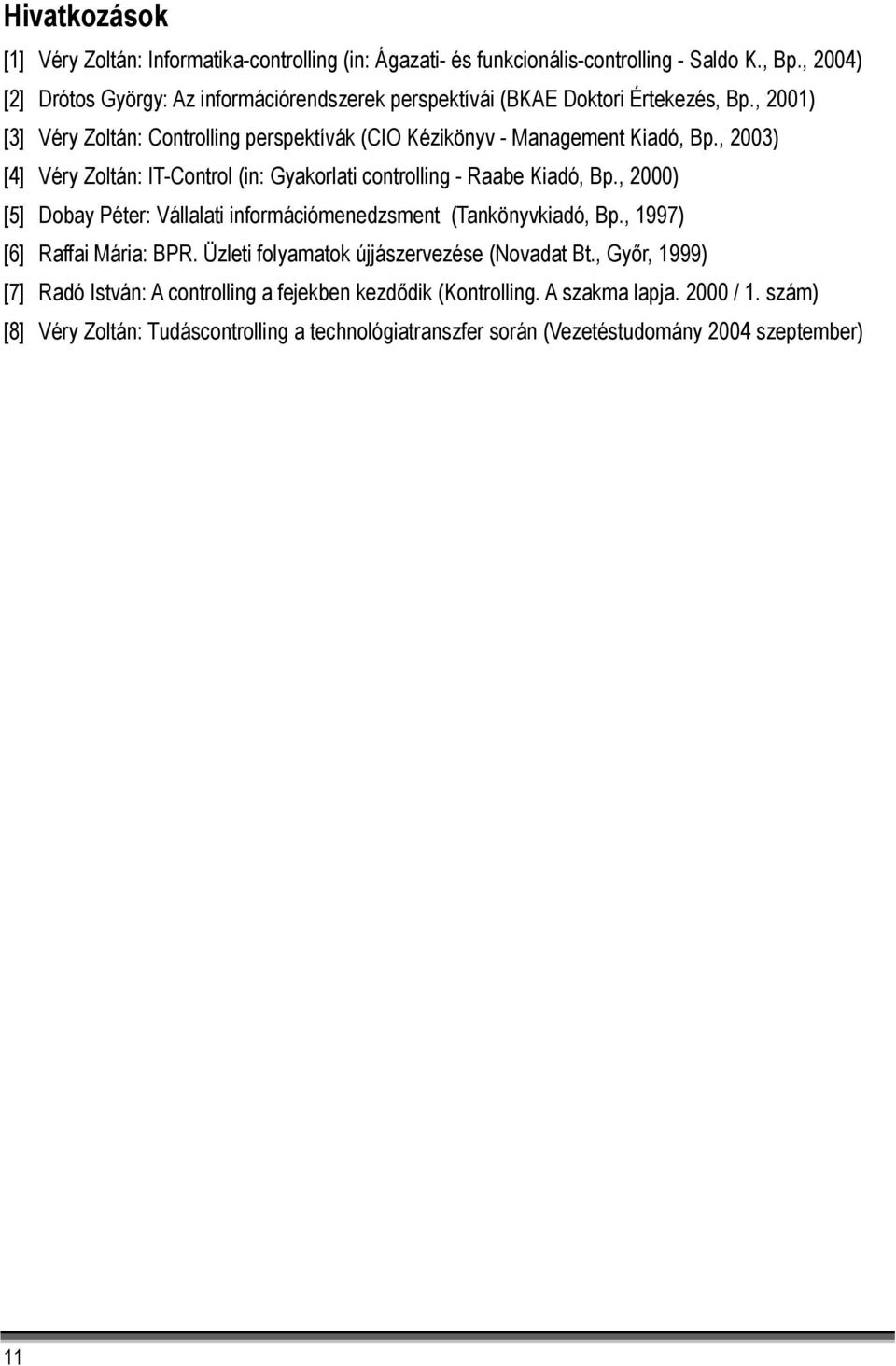 , 2003) [4] Véry Zoltán: IT-Control (in: Gyakorlati controlling - Raabe Kiadó, Bp., 2000) [5] Dobay Péter: Vállalati információmenedzsment (Tankönyvkiadó, Bp.