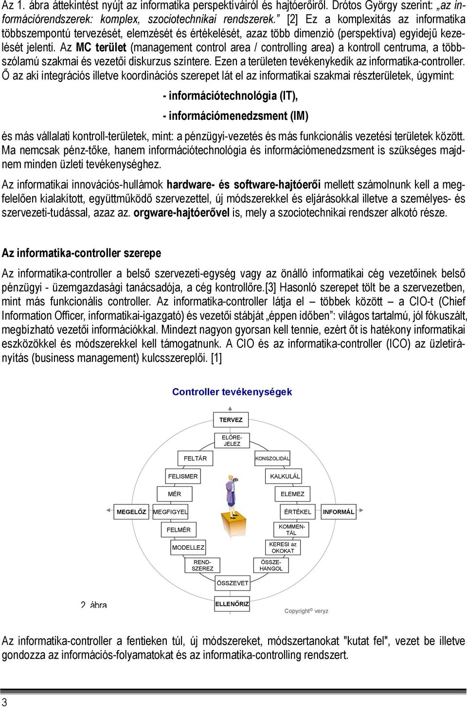 Az MC terület (management control area / controlling area) a kontroll centruma, a többszólamú szakmai és vezetői diskurzus színtere. Ezen a területen tevékenykedik az informatika-controller.