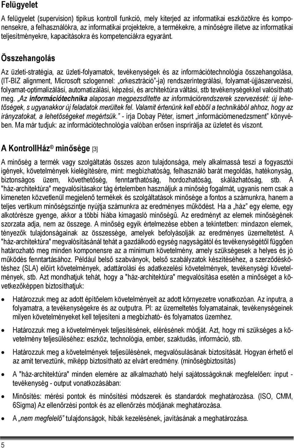 Összehangolás Az üzleti-stratégia, az üzleti-folyamatok, tevékenységek és az információtechnológia összehangolása, (IT-BIZ alignment, Microsoft szlogennel: orkesztráció -ja) rendszerintegrálási,