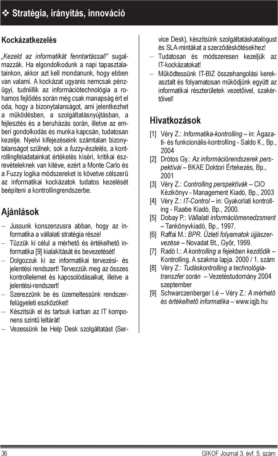 szolgáltatásnyújtásban, a fejlesztés és a beruházás során, illetve az emberi gondolkodás és munka kapcsán, tudatosan kezelje.