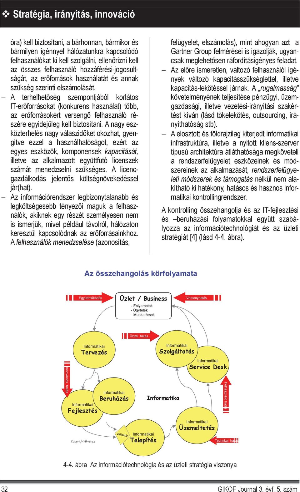 A terhelhet ség szempontjából korlátos IT-er forrásokat (konkurens használat) több, az er forrásokért verseng felhasználó részére egyidej leg kell biztosítani.