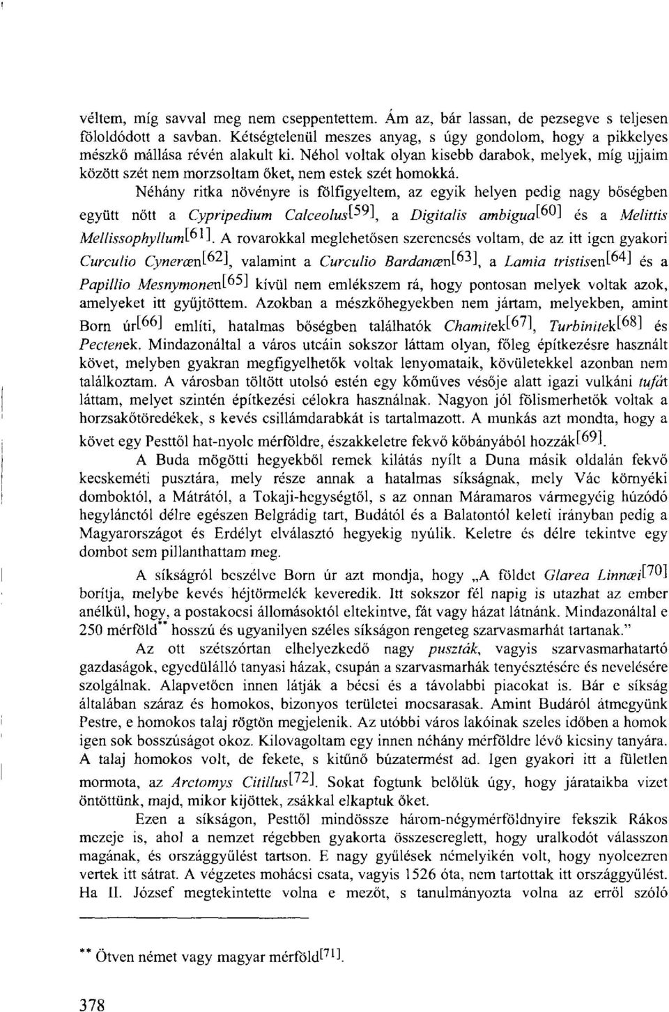 Néhány ritka növényre is fölfigyeltem, az egyik helyen pedig nagy bőségben együtt nőtt a Cypripedium Calceolus\5"\, a Digitalis ambigua^i és a Melittis Mellissophyllum\P*\.