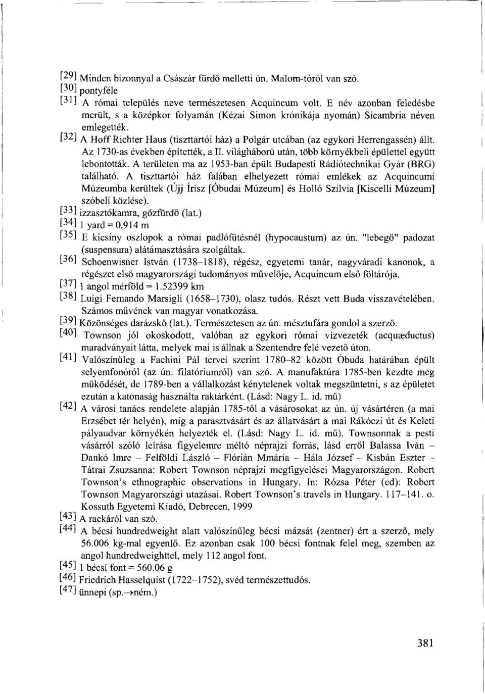 [32] A Hoff Richter Haus (tiszttartói ház) a Polgár utcában (az egykori Herrengassén) állt. Az 1730-as években építették, a II. világháború után, több környékbeli épülettel együtt lebontották.